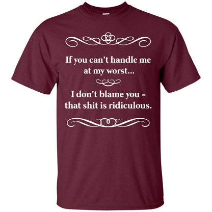 If You Can_t Handle Me At My Worst I Don_t Blame You T-shirt Maroon