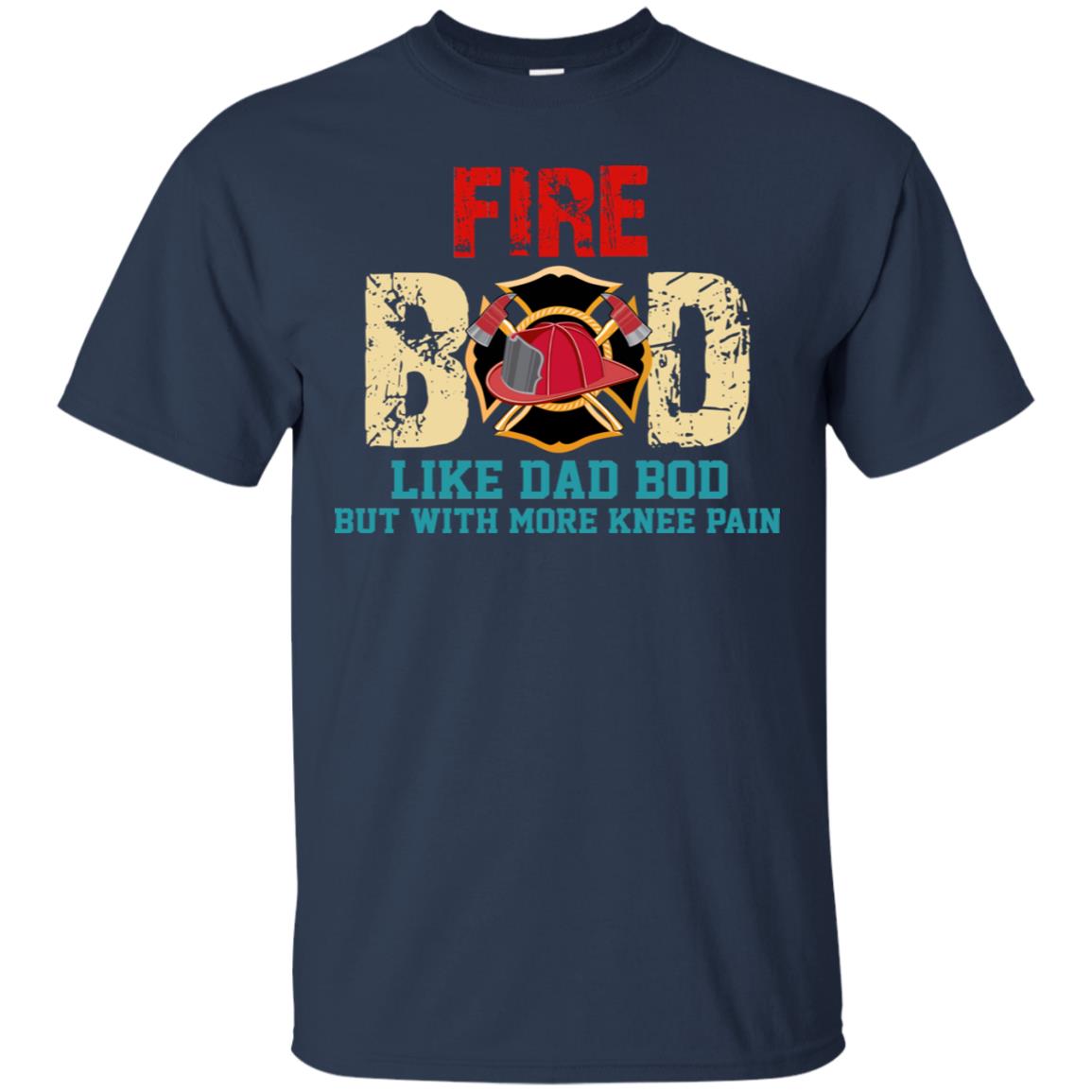 Fire Bod Like Dad Bod But With More Knee Pain Shirt Navy