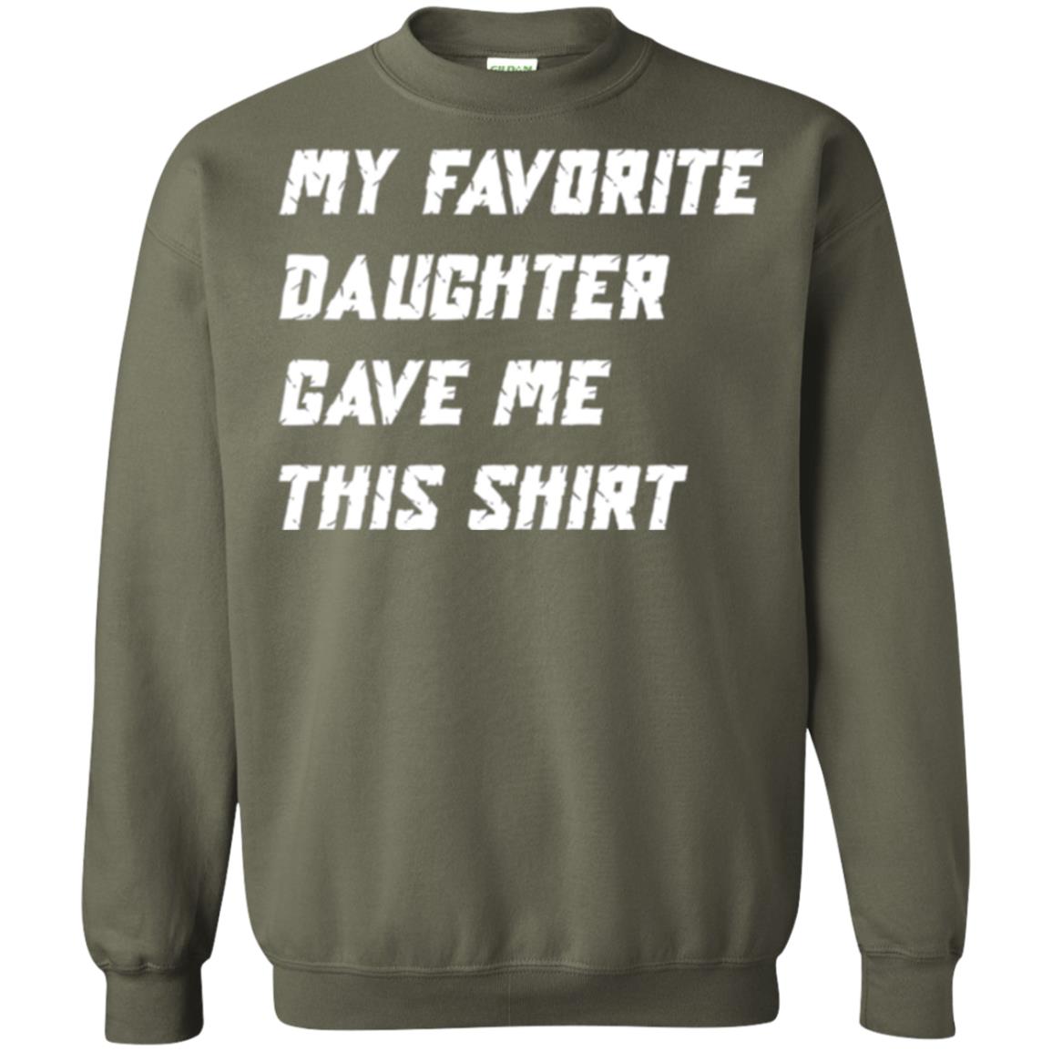 Daddy T-shirt My Favorite Daughter Gave Me This Shirt Military Green