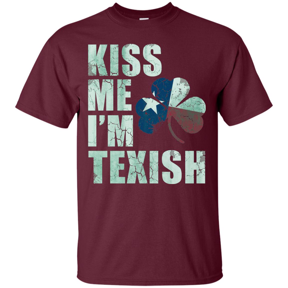 Kiss Me I_m Texish St. Patrick_s Day T-shirt Maroon