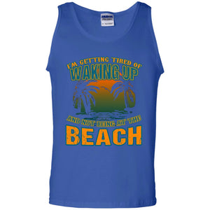 I'm Getting Tired Of Waking Up And Not Being At The Beach ShirtG220 Gildan 100% Cotton Tank Top