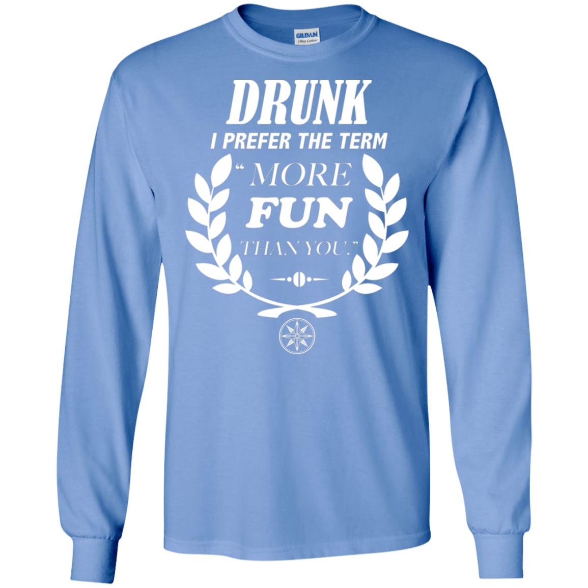 Drunk I Prefer The Term More Fun Than You Drunken Drinking Shirt Carolina Blue