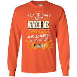 Tell Me I Can't Then Watch Me Work Twice As Hard To Prove You Wrong Auto Mechanic ShirtG240 Gildan LS Ultra Cotton T-Shirt