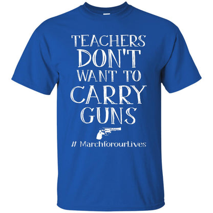 Teachers Don’t Want To Carry Guns Gift Shirt For Teacher Royal
