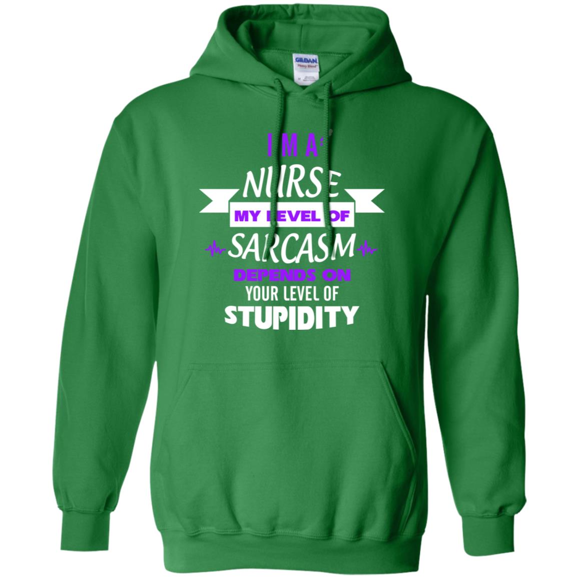 Im A Nurse My Level Of Saracasm Depends On Your Level Of Stupidity Irish Green