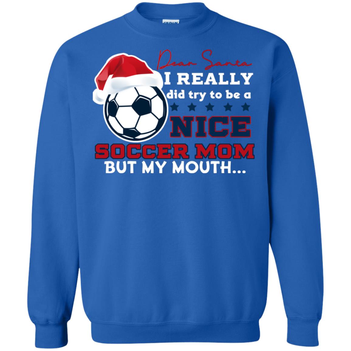 Dear Santa I Really Try Be A Good Soccer Mom But My Mouth Funny X-mas Soccer Shirt For Mommy Royal
