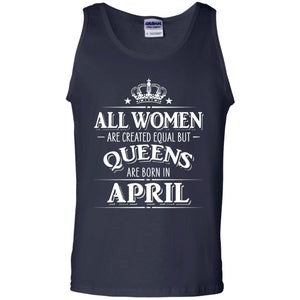 All Women Created Equal But Queens Are Born In April Shirt