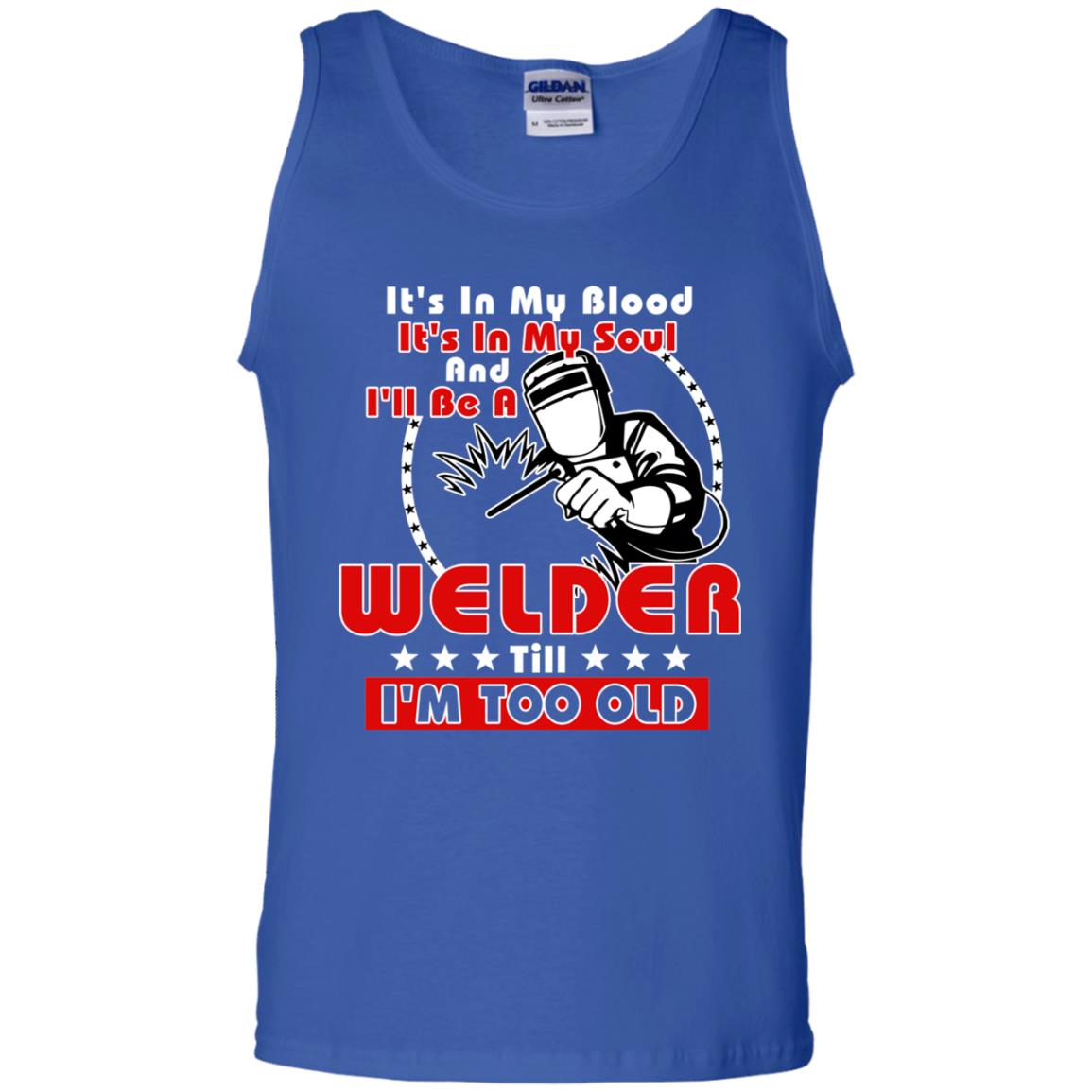 It's In My Blood It's In My Soul And I'll Be A Welder Till I'm Too Old Shirt Royal