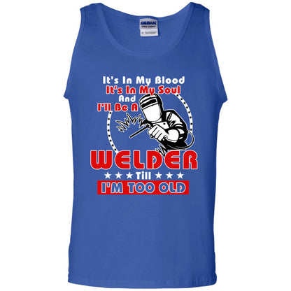 It's In My Blood It's In My Soul And I'll Be A Welder Till I'm Too Old Shirt Royal