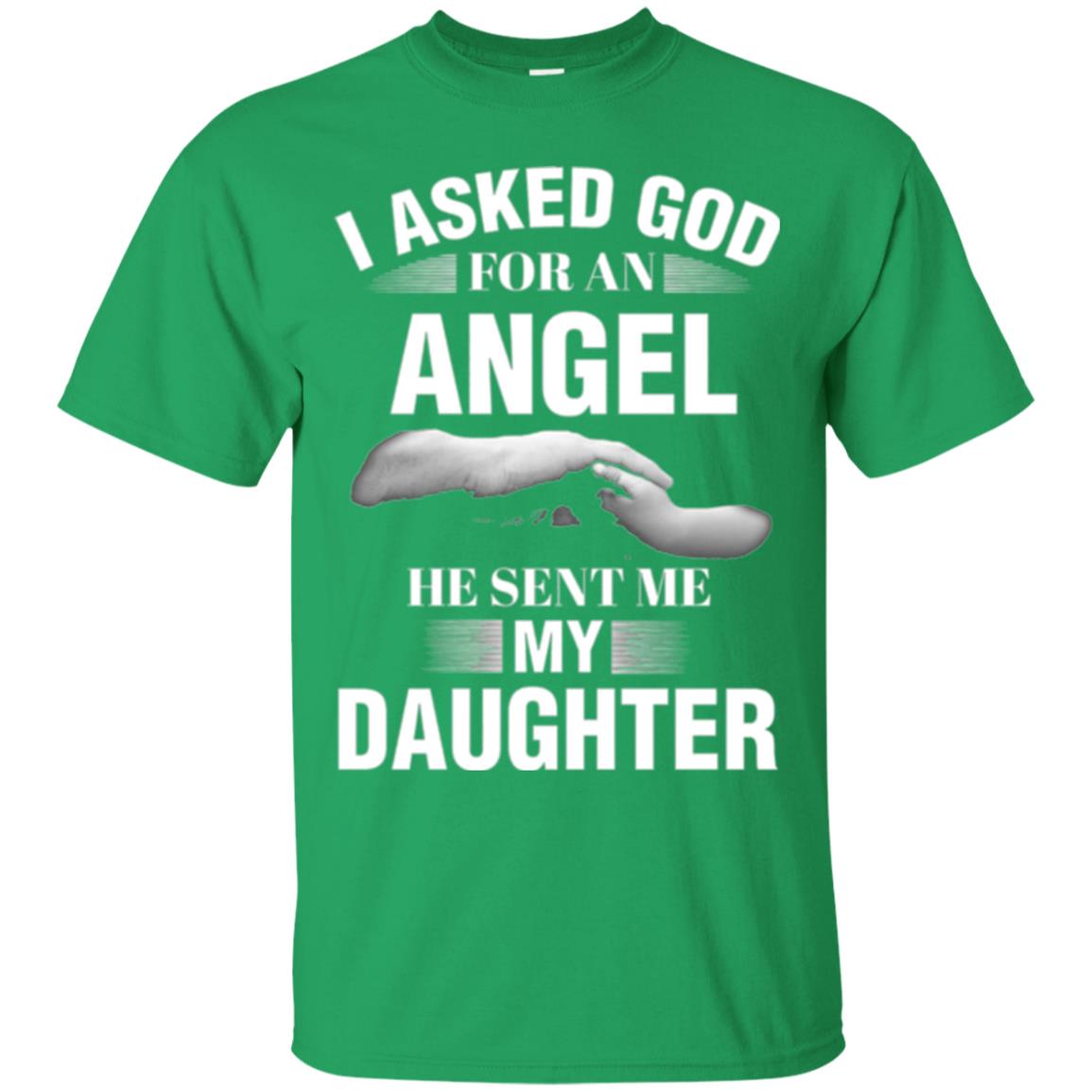Fathers Day T-shirt I Asked God For An Angel He Sent Me My Daughter Irish Green
