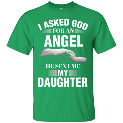 Fathers Day T-shirt I Asked God For An Angel He Sent Me My Daughter Irish Green