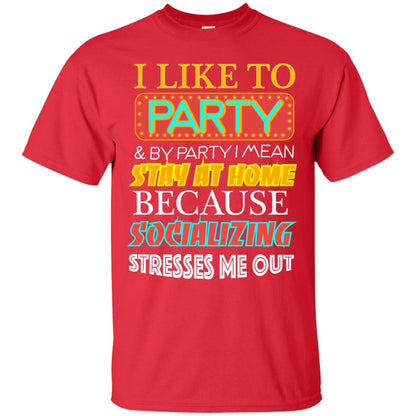I Like To Party And I Mean Stay At Home Because Socializing Stresses Me Out Best Quote Shirt Red