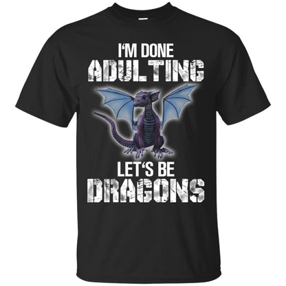 I_m Done Adulting Let_s Be Dragons Dragon Lover T-shirt Black