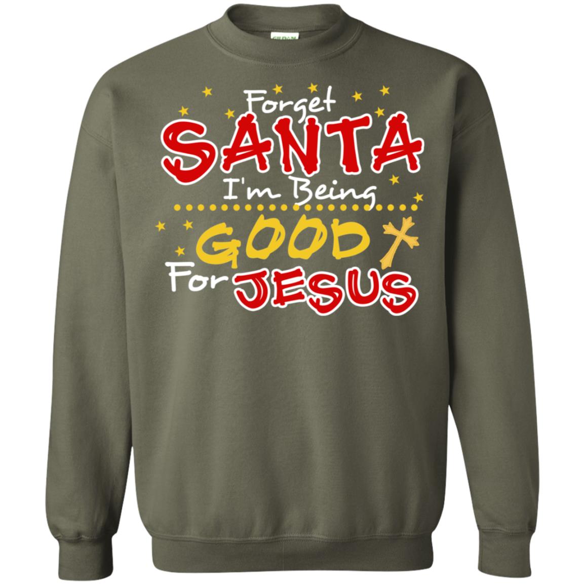 Forget Santa Im Being Good For Jesus Funny X-mas Gift Shirt Military Green