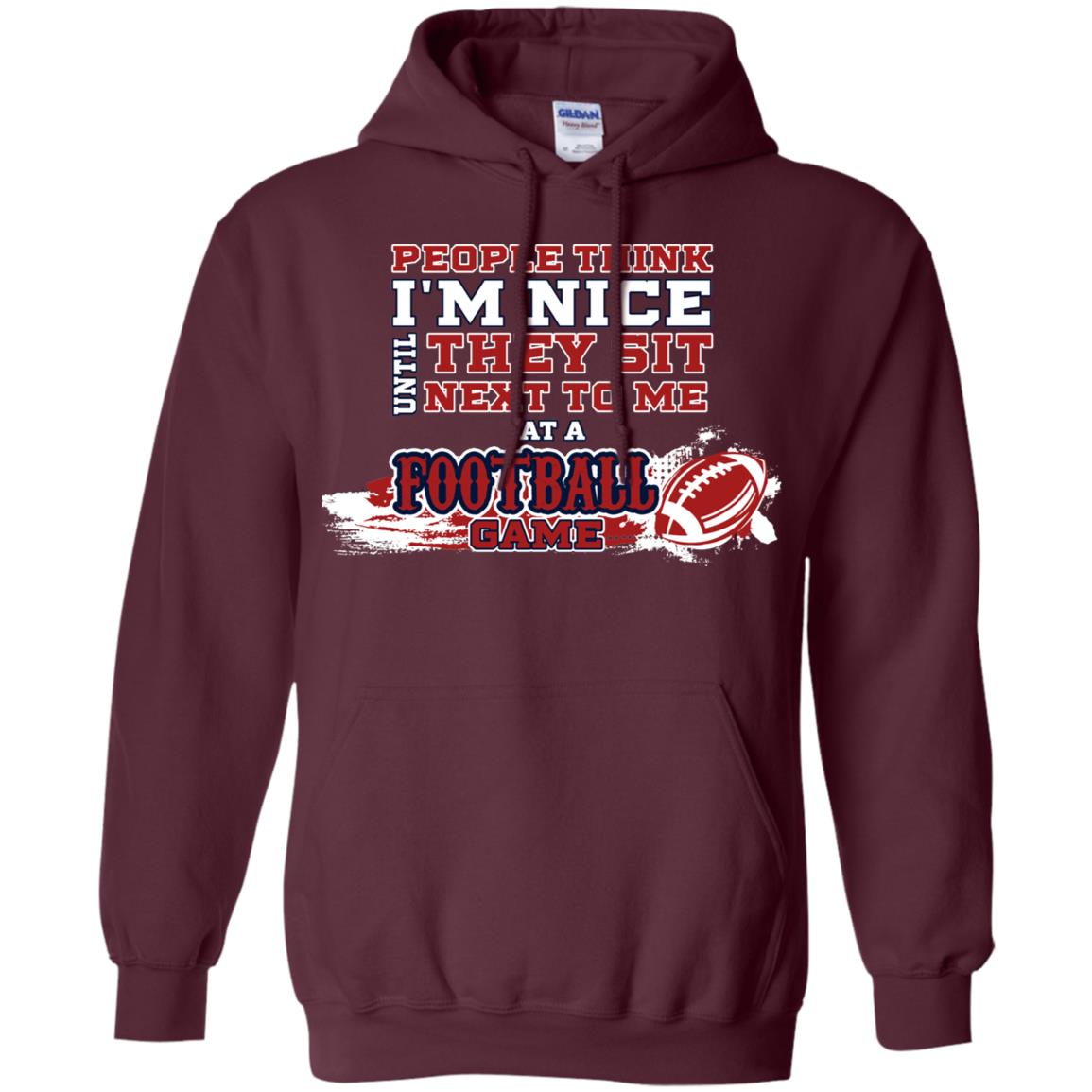 People Think I'm Nice Until They Sit Next To Me At A Football Game Shirt For Mens Or Womens Maroon