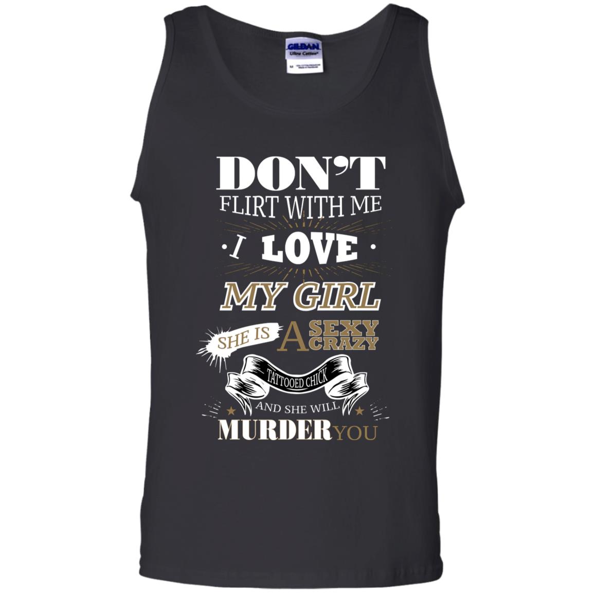 Don't Flirt With Me I Love My Girl She Is A Sexy Crazy Tattooed Chick And She Shirt For Mens Black