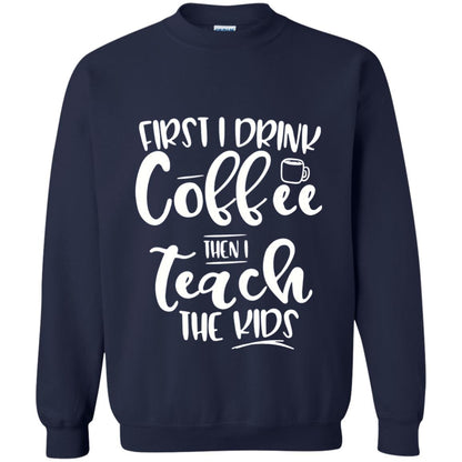 First I Drink Coffee Then Teach The Kids Funny Teacher T-shirt Navy