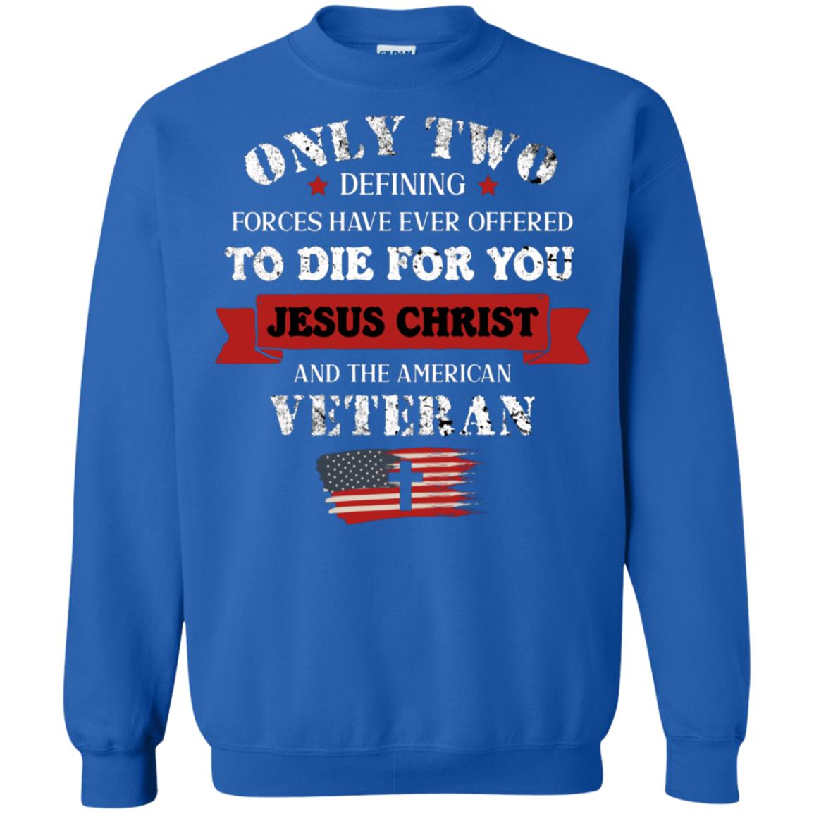 Only Two Defining Forces Have Ever Offered To Die For You Jesus Christ And The American Veteran Royal