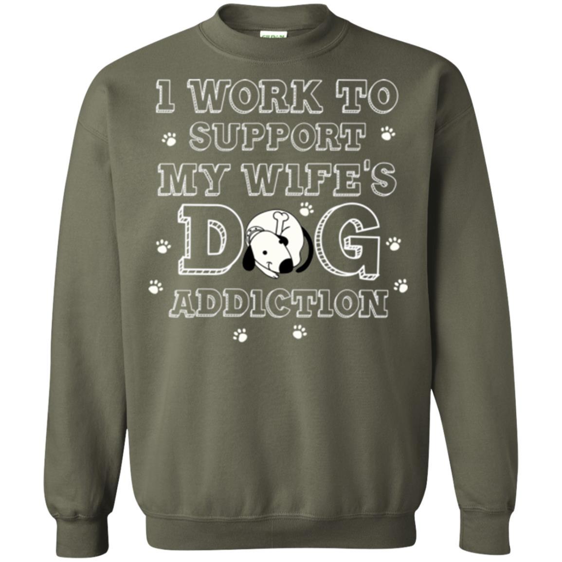 Husband T-shirt I Work To Support My Wife's Dog Addiction Military Green