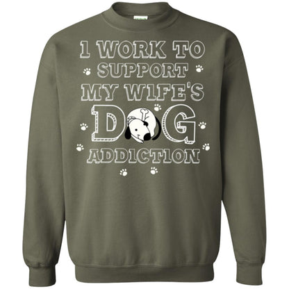 Husband T-shirt I Work To Support My Wife's Dog Addiction Military Green