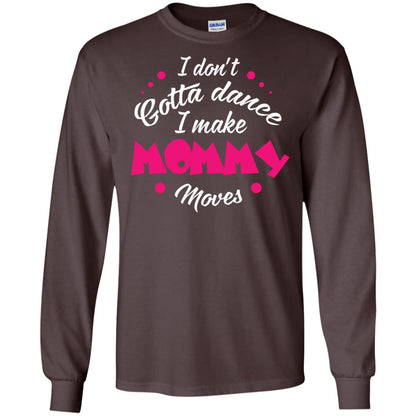 Dancing Mom T-shirt I Don_t Gotta Dance I Make Mommy Moves Mom Dark Chocolate