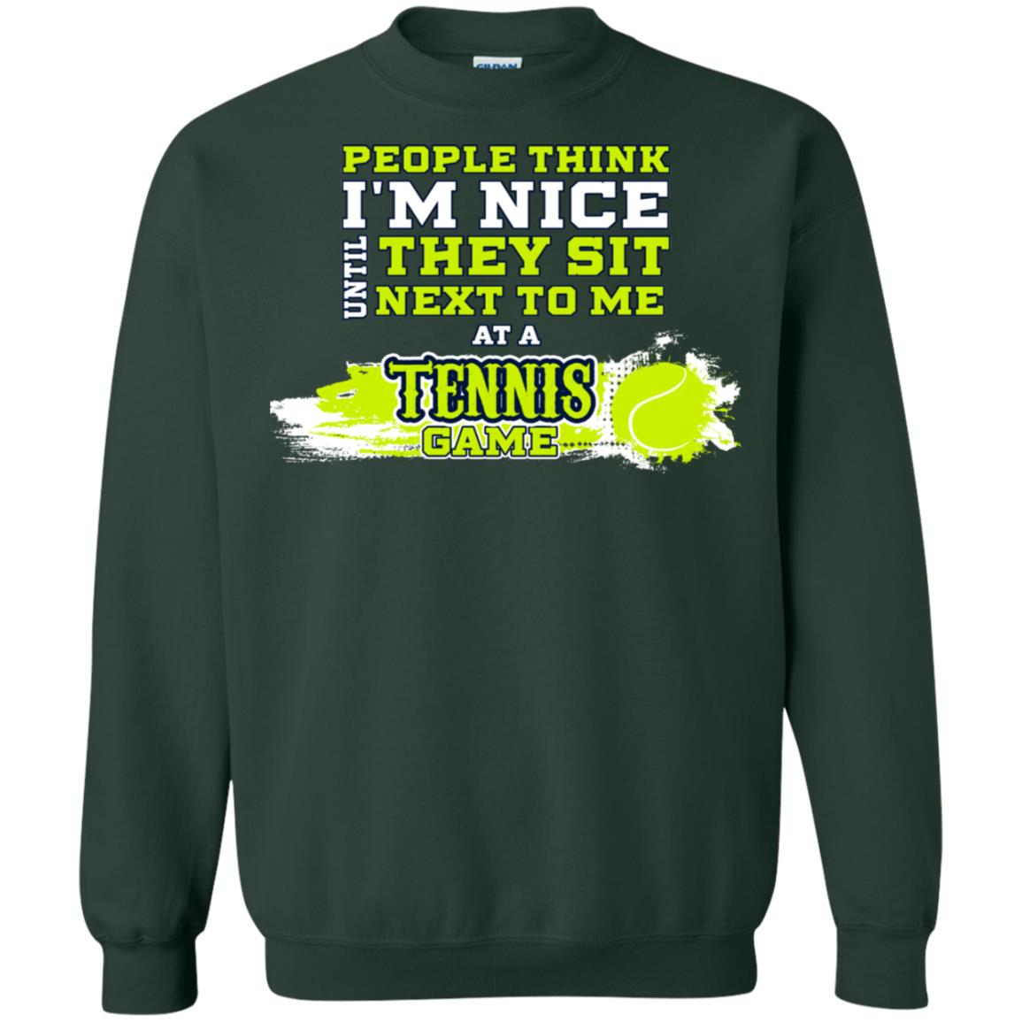 People Think I'm Nice Until They Sit Next To Me At A Tennis Game Shirt For Mens Or Womens Forest Green
