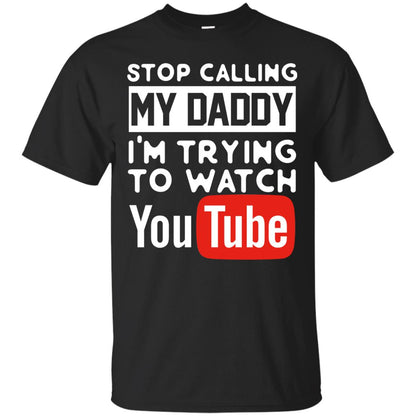 Stop Calling My Daddy I_m Trying To Watch Youtube Shirt Black