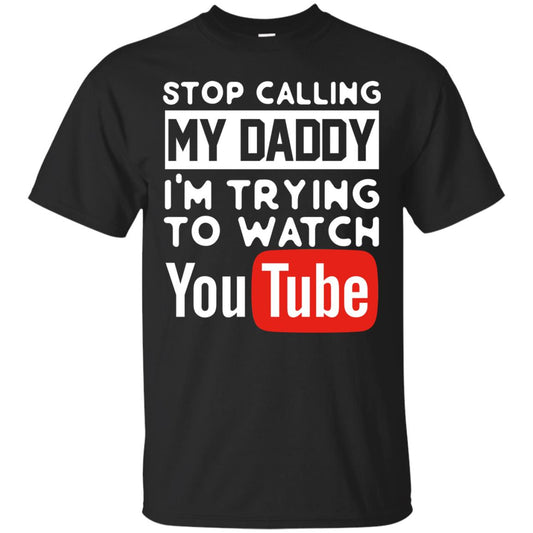 Stop Calling My Daddy I_m Trying To Watch Youtube Shirt Black