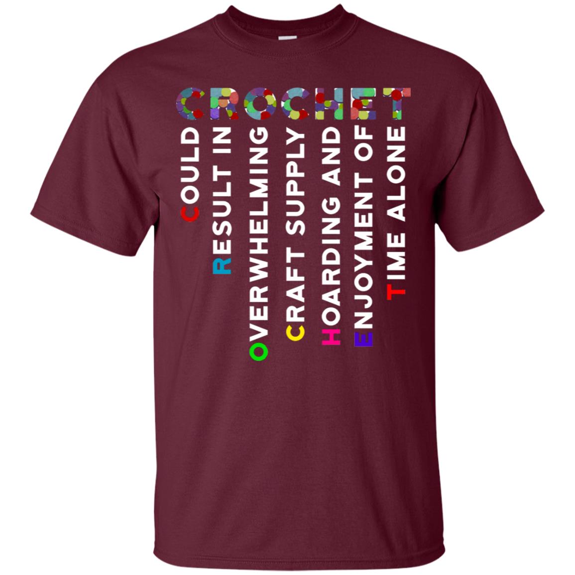 Crochet Could Result In Overwhelming Craft Supply Hoarding And Enjoyment O Time Alone Shirt Maroon