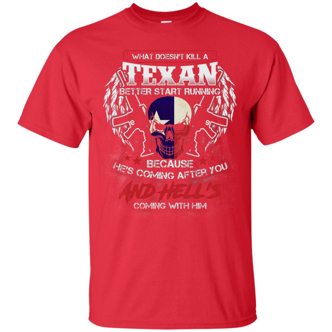 What Doesnt Kill A Texan Better Start Running Because He Is Coming After You And Hell Is Coming With Him Red