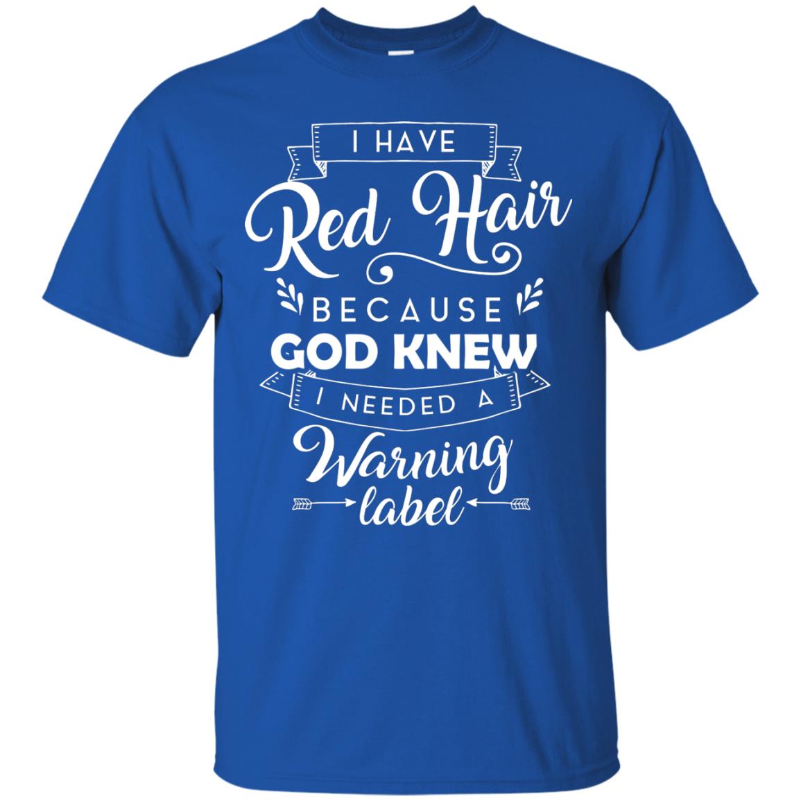 I Have Red Hair Because God Knew I Needed A Warning Label Redhead T-shirt Royal