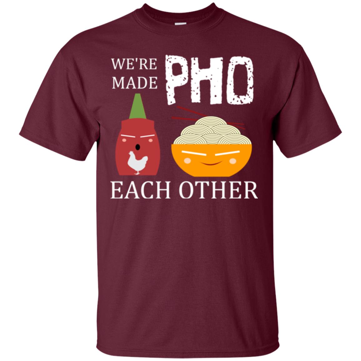 We're Made Pho Each Other Pho And Sriracha Lover T-shirt Maroon