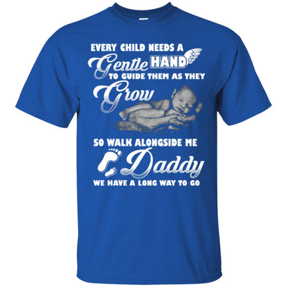 Every Child Needs A Gentle Hand To Guide Them As They Grow So Walk Alongside Me Daddy T-shirt Royal