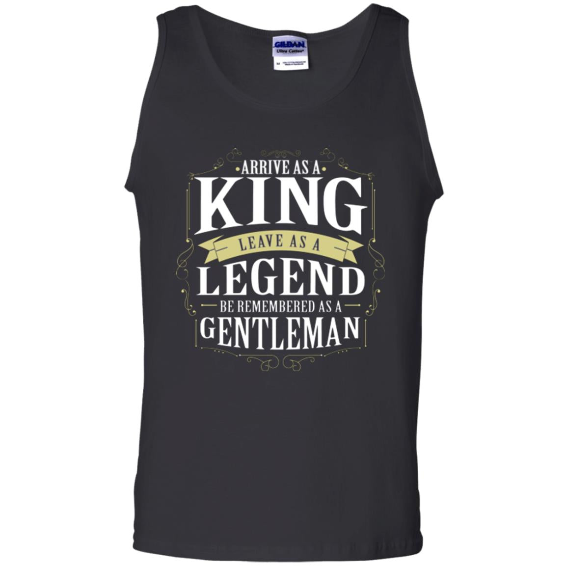 Arrive As A King Leave As A Legend Be Remembered As A Gentleman Black