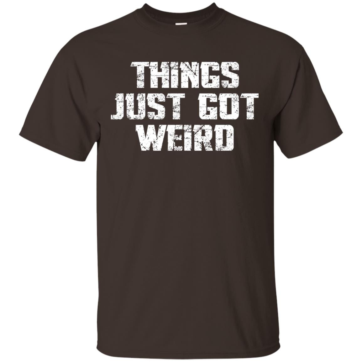 Sarcastic T-shirt Things Just Got Weird Dark Chocolate