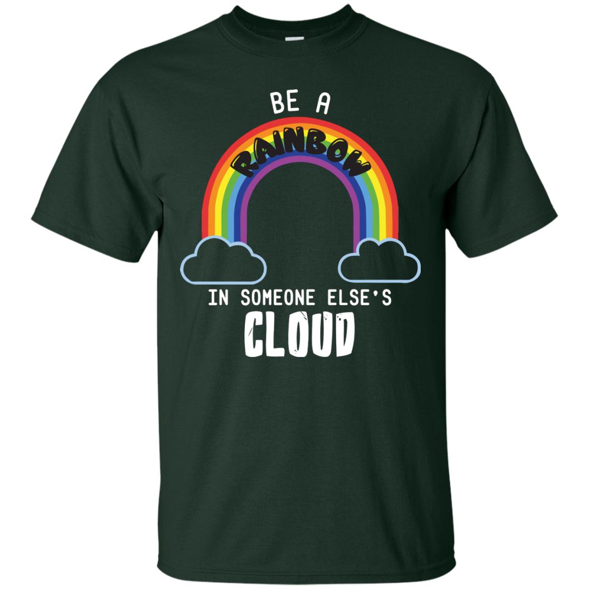 Be A Rainbow In Someone Else_s Cloud Shirt Forest