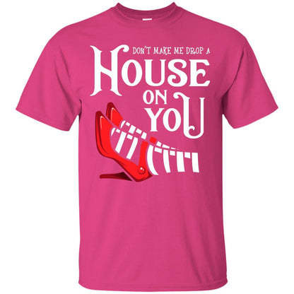 Dont Make Me Drop A House On You Shirt Heliconia