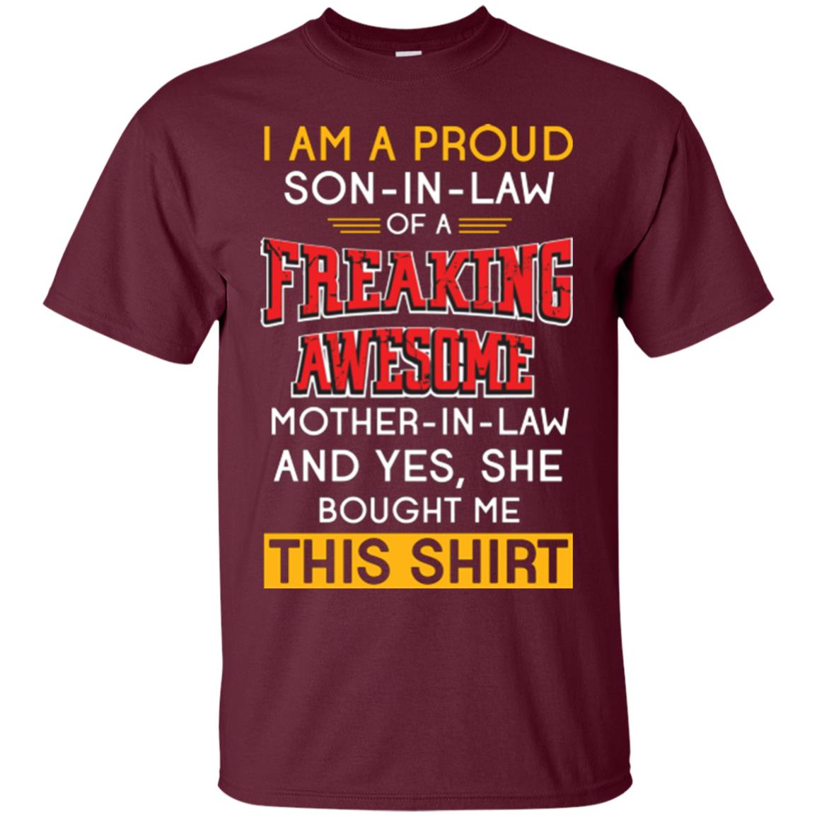 Mommy T-shirt I Am A Proud Son In Law Of A Freaking Awesome Mother -in-law And Yes She Bought Me This Shirt Maroon
