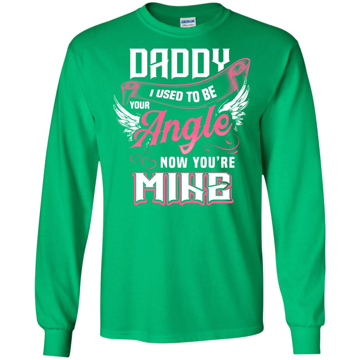Daddy I Used To Be Your Angel Now You_re Mine Daddy In Heaven Shirt Irish Green