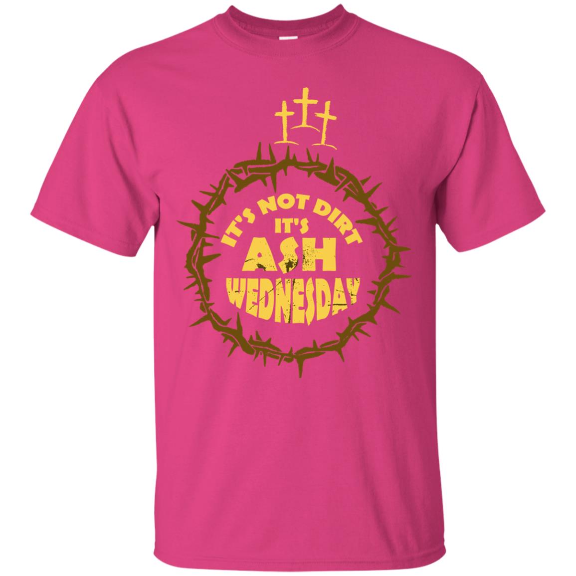 Ash Wednesday T-shirt It's Not Dirt It's Ash Wednesday Heliconia
