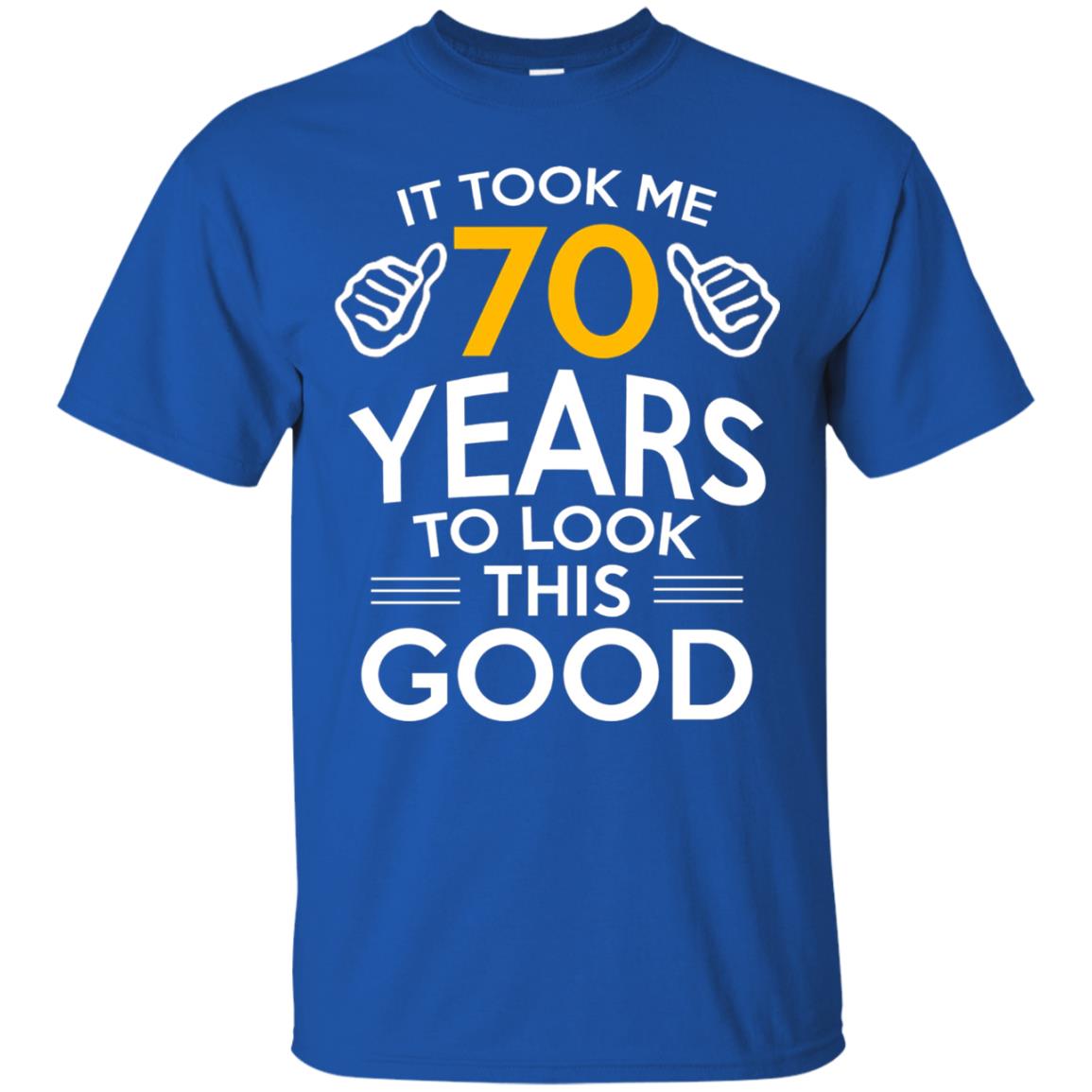 It Took Me 70 Years To Look This Good 70th Birthday T-shirt Royal