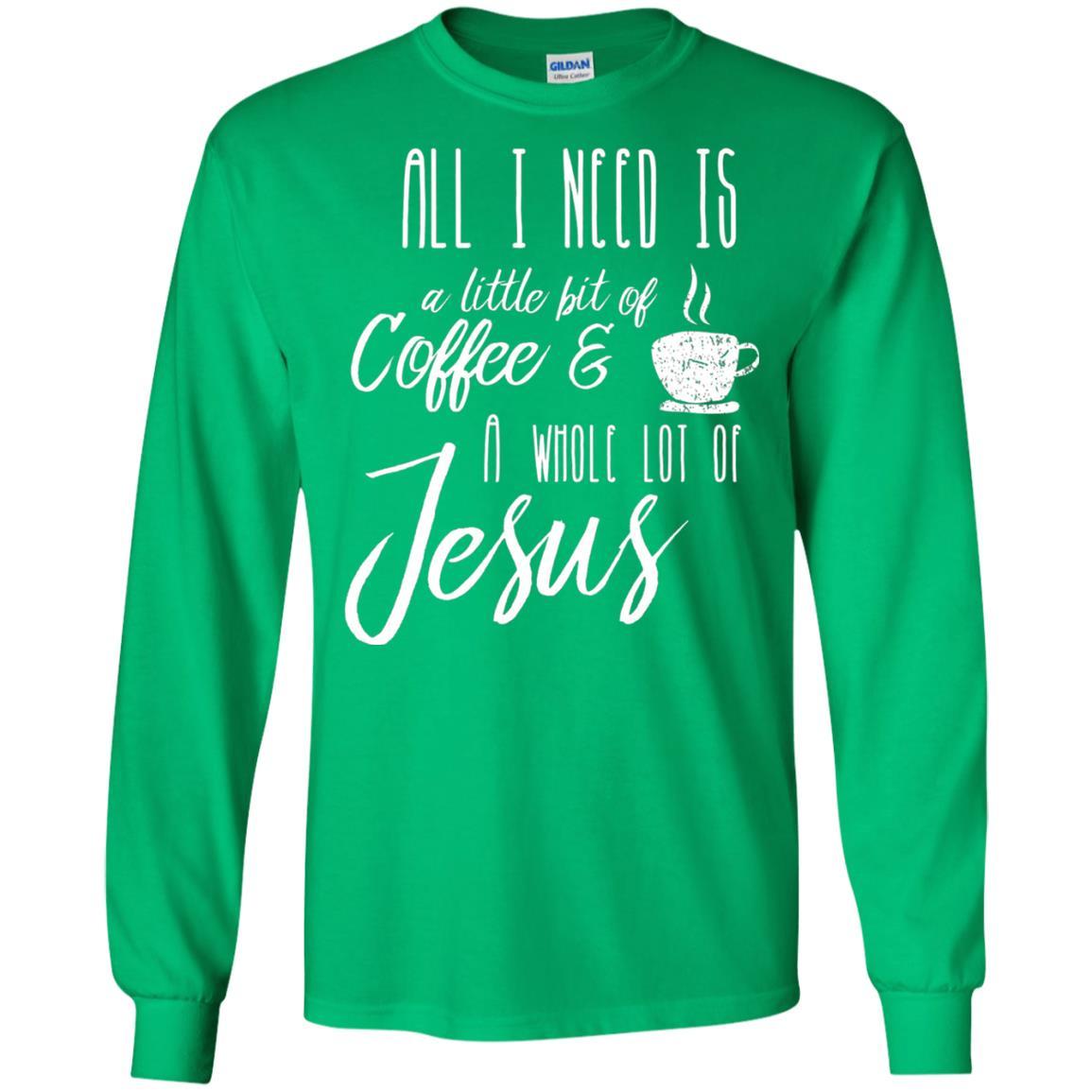 Christian T-shirt All I Need Is A Little Bit Of Coffee Irish Green