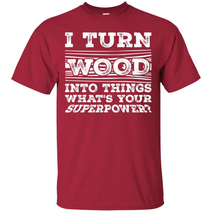 Woodworker T-shirt I Turn Wood Into Things What_s Your Superpower Cardinal