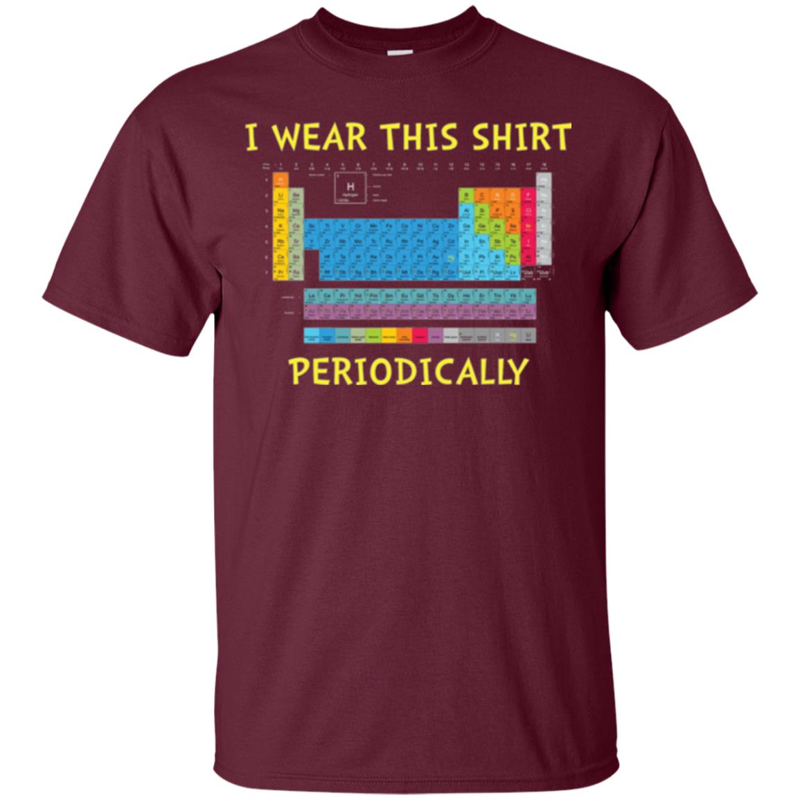 Periodic Table T-shirt I Wear This Shirt Periodically Maroon