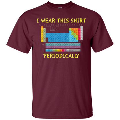 Periodic Table T-shirt I Wear This Shirt Periodically Maroon