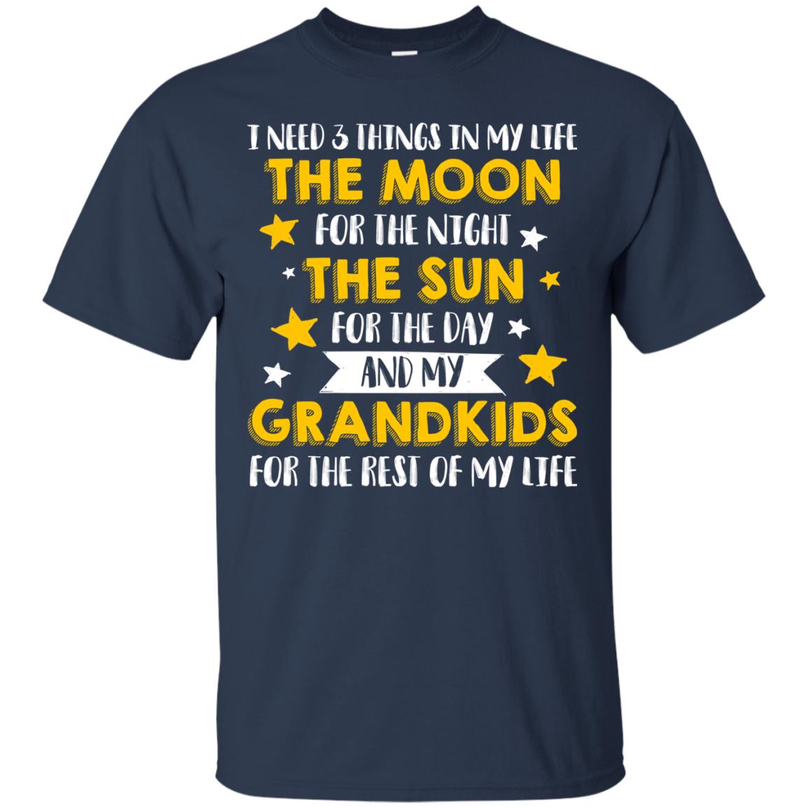 I Need 3 Things In My Life The Moon For The Night The Sun For The Day And My Grandkids For The Rest Of My Life Navy
