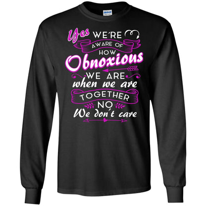 Yes We_re Aware Of How Obnoxious Funny Friendship T-shirt Black