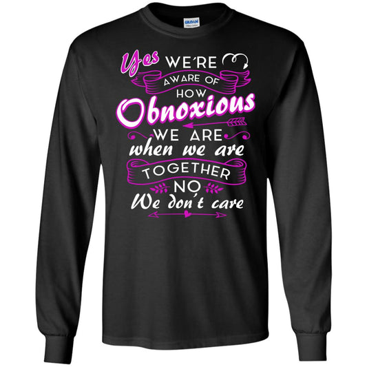 Yes We_re Aware Of How Obnoxious Funny Friendship T-shirt Black
