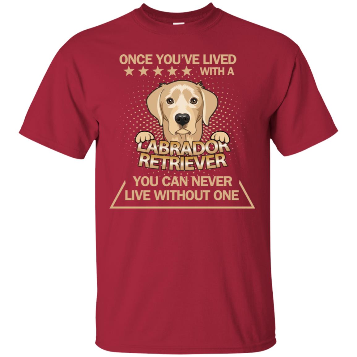 Once You've Lived With A Labrador Retriever You Can Never Live Without One Shirt Cardinal