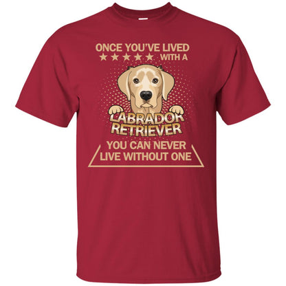 Once You've Lived With A Labrador Retriever You Can Never Live Without One Shirt Cardinal